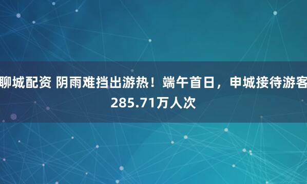 聊城配资 阴雨难挡出游热！端午首日，申城接待游客285.71万人次